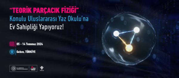 TÜBİTAK’tan Öncü Bir Rol Daha: Teorik Parçacık Fiziği Yaz Okulu’24 Başvuruları Başladı